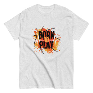 Born to Play- A Tee for the Ones Who Live for the Game