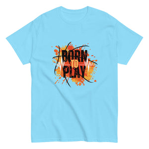 Born to Play- A Tee for the Ones Who Live for the Game