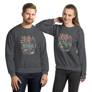 Life Is Tough Sweatshirt