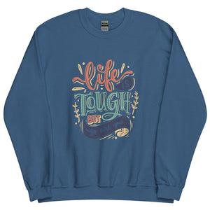 Life Is Tough Sweatshirt